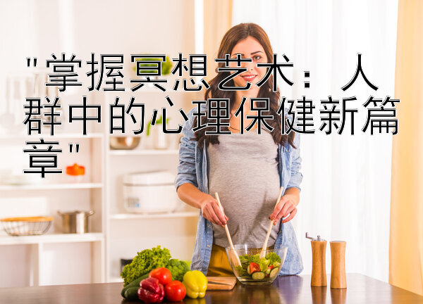 掌握冥想艺术：人群中的心理保健新篇章