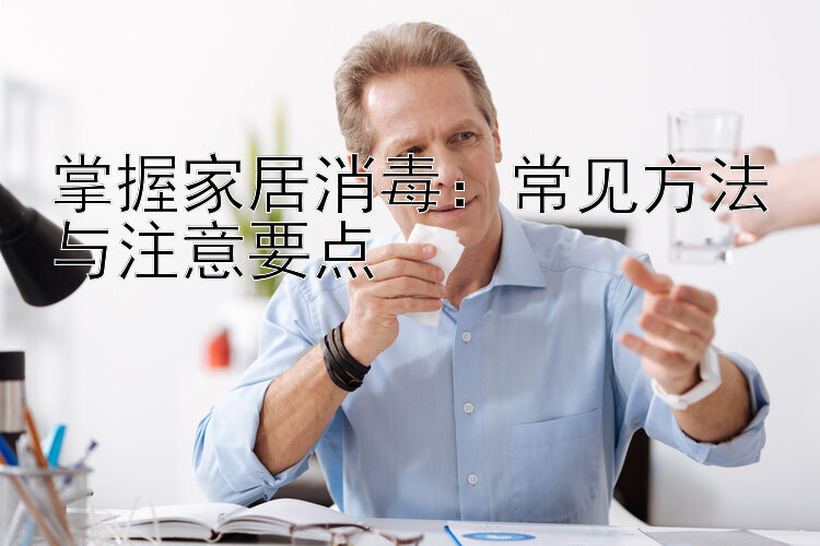 掌握家居消毒：常见方法与注意要点